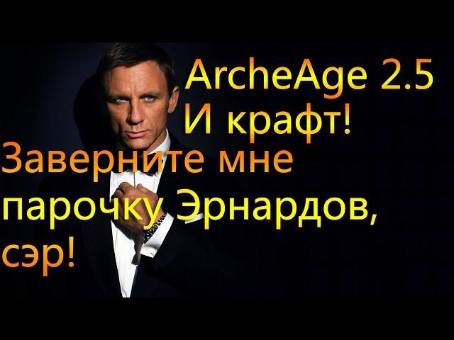 ArcheAge 2.5 Крафт Эрнарда, заверните мне парочку эрнардов, сэр!