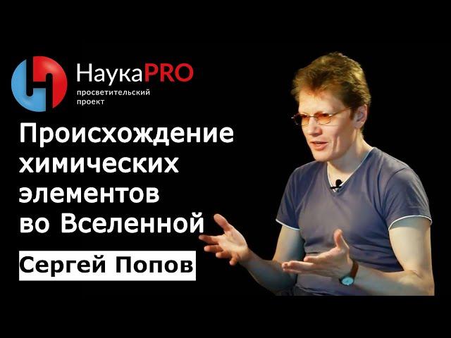 Происхождение химических элементов во Вселенной | Лекции по астрономии – Сергей Попов | Научпоп