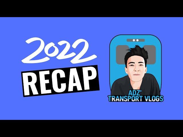 2022 RECAP - Adz’ Transport Vlogs