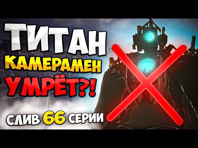 ТИТАН КАМЕРАМЕН УМРЕТ?! СЛИВ 66 СЕРИИ СКИБИДИ ТУАЛЕТ!