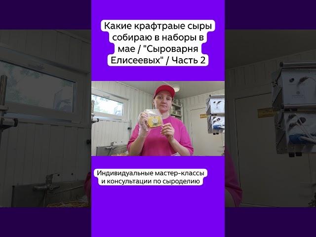 Какие крафтраые сыры  собираю в наборы в мае / "Сыроварня Елисеевых" / Часть 2