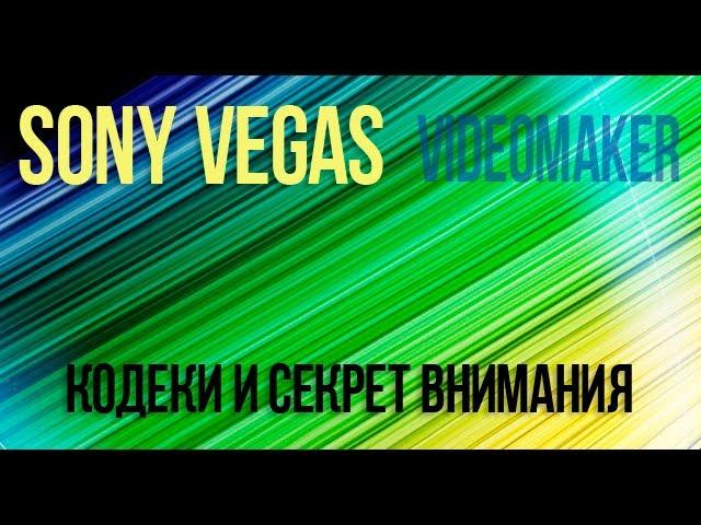 [Туториал]SonyVegasVideomaker - Кодеки + Секрет внимания!