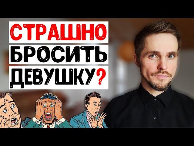 Как бросить девушку, которую любишь, но жить с ней НЕВОЗМОЖНО? 5 причин страха расставания