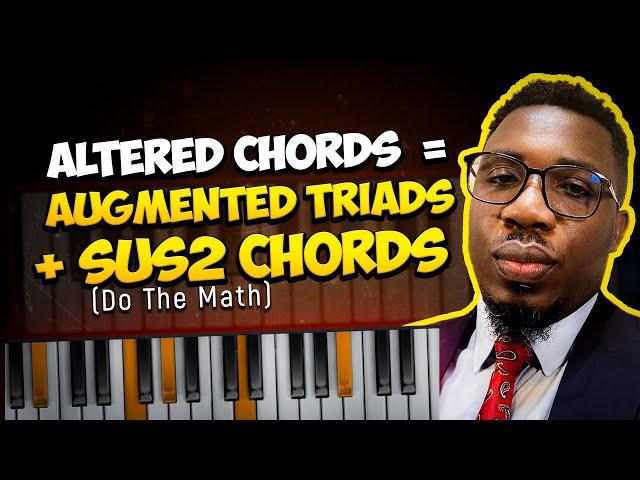 Altered Chords = Augmented Triads + Sus2 Chords (Do The Math) | Onyemachi Chuku