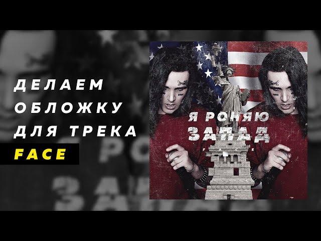 Делаем обложку для трека: FACE - Я РОНЯЮ ЗАПАД 2019