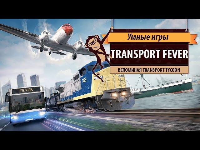 Transport Fever: обзор игры и воспоминания о Transport Tycoon