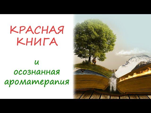 Эфирные масла, Красная Книга и осознанная ароматерапия