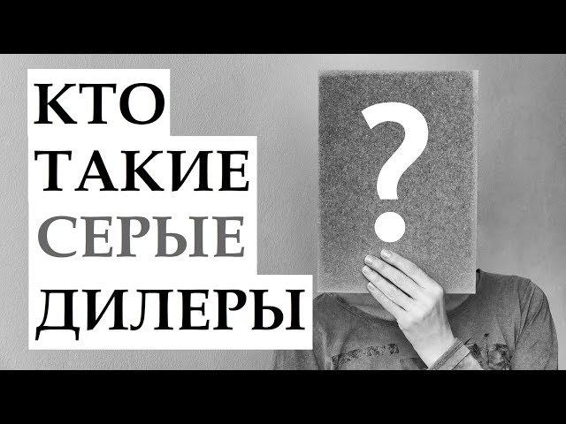 КТО ТАКИЕ СЕРЫЕ ДИЛЕРЫ?