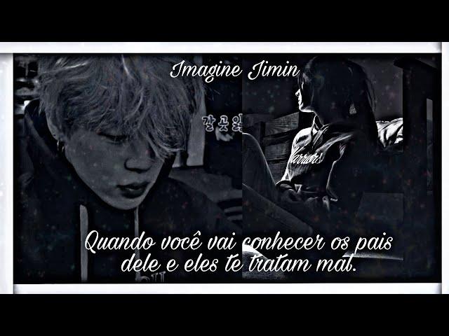 {} Imagine Jimin - "Quando você vai conhecer os pais dele e eles te tratam mal"