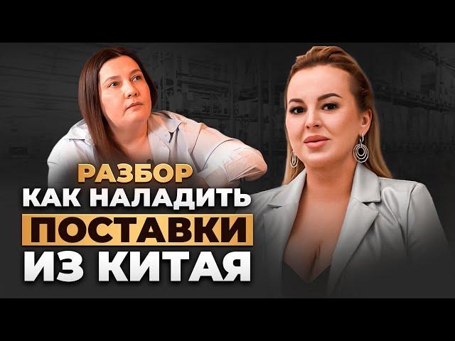  КАК НАЛАДИТЬ ПОСТАВКИ ИЗ КИТАЯ? – Реальный разбор с Милой