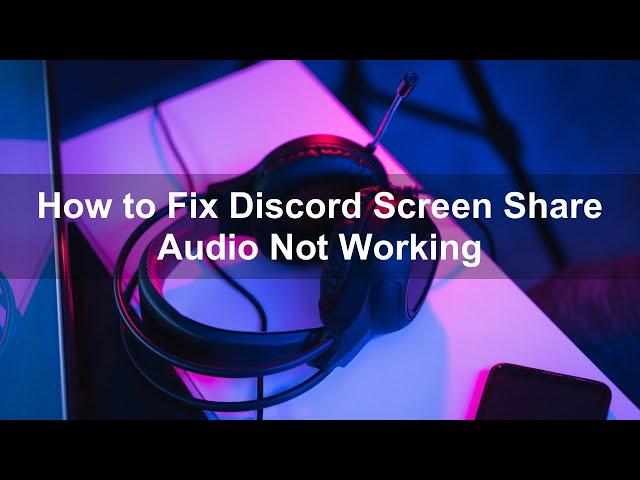 How to Fix Discord Screen Share Audio Not Working?