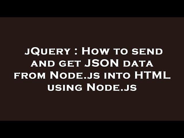 jQuery : How to send and get JSON data from Node.js into HTML using Node.js