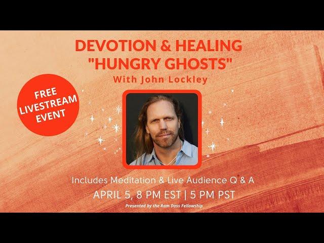 Devotion & Healing "Hungry Ghosts" with John Lockley : Presented by the Ram Dass Fellowship