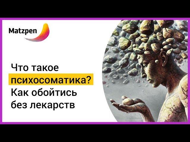 ► ЧТО ТАКОЕ ПСИХОСОМАТИКА? Как избавиться без лекарств | Мацпен