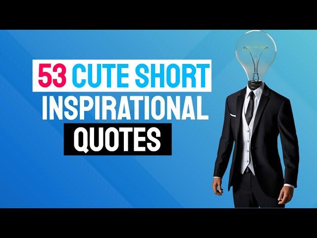  53 Cute Short Inspirational Quotes - The Best Cute Inspirational Quotes