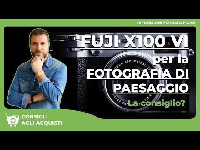 FUJI X100VI: La fotocamera è adatta  alla FOTOGRAFIA di PAESAGGIO?