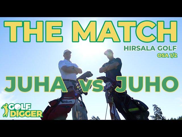 THE MATCH - JUHA vs JUHO - HIRSALA GOLF  OSA 1/2