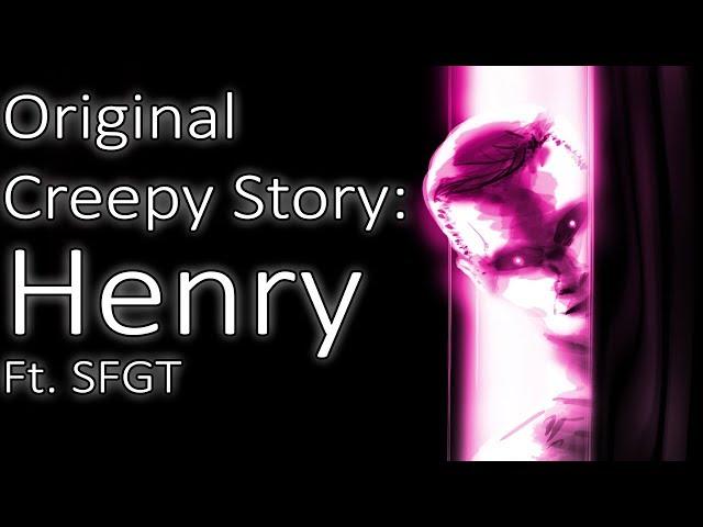 Original Creepy Story | Henry Ft. SFGT