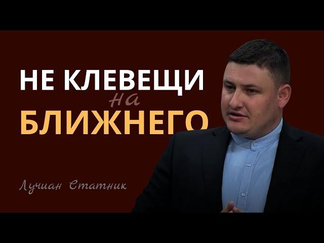 НЕ КЛЕВЕЩИ НА БЛИЖНЕГО | Лучиан Статник