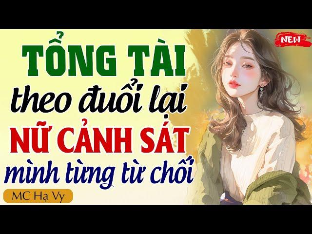 Truyện ngôn tình full: TỔNG TÀI THEO ĐUỔI LẠI NỮ CẢNH SÁT MÌNH TỪNG TỪ CHỐI