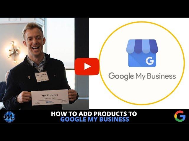 How To Add Google Products to Google My Business