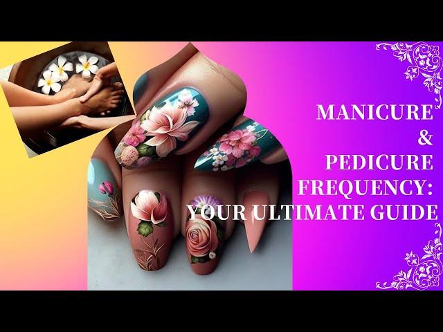 Ultimate Guide to Manicure & Pedicure Frequency: Nail Care Tips for Healthy Hands & Feet