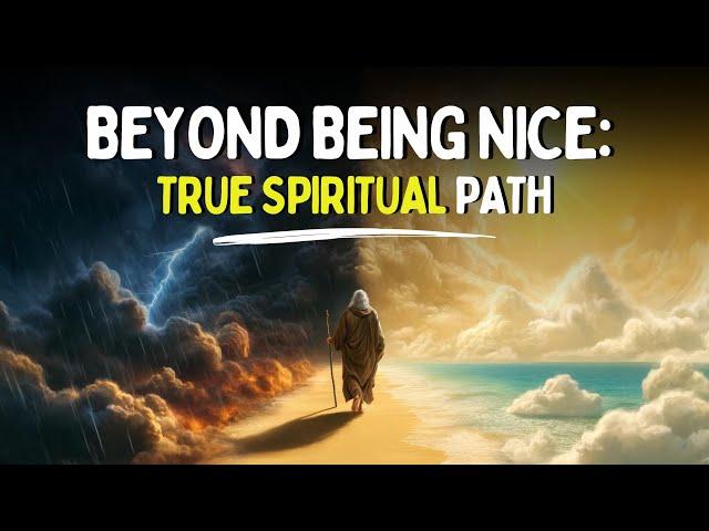 The Truth to Spiritual Path: Forget Being Nice