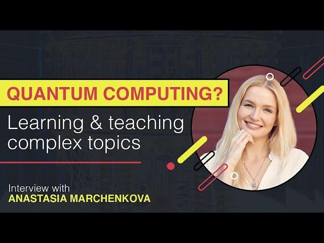 Quantum computing? Learning and teaching complex topics with Anastasia Marchenkova