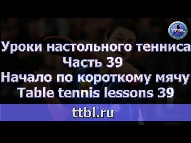 Уроки настольного тенниса. Часть 39. Начало по короткому мячу. Table tennis lessons 39