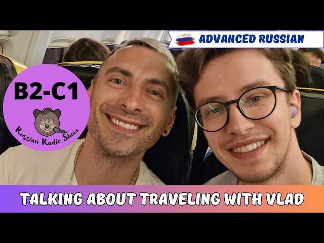 B2-C1 / Talking About Traveling with Vlad  / Russian Radio Show #91 (PDF Transcript)