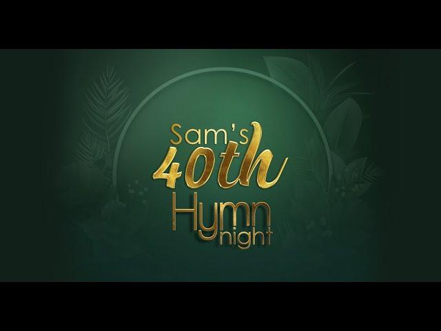 SAM'S 40th HYMN NIGHT