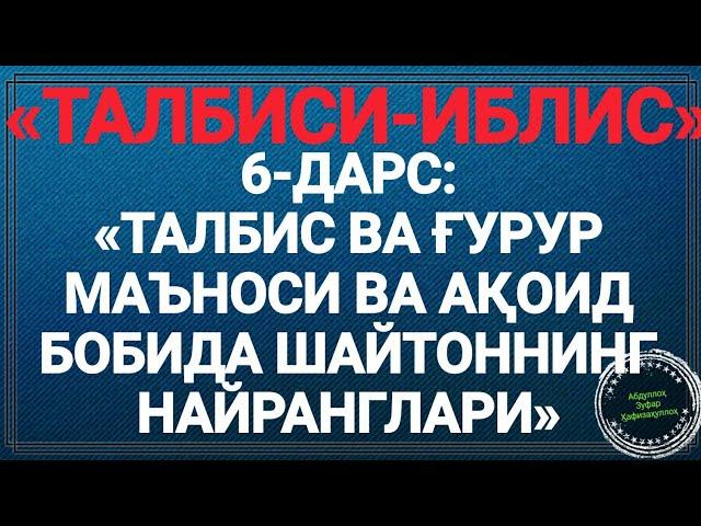 6 «ТАЛБИСИ-ИБЛИС» Иблиснинг найранглари. (Абдуллоҳ Зуфар Ҳафизаҳуллоҳ)