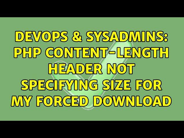 DevOps & SysAdmins: PHP content-length header not specifying size for my forced download