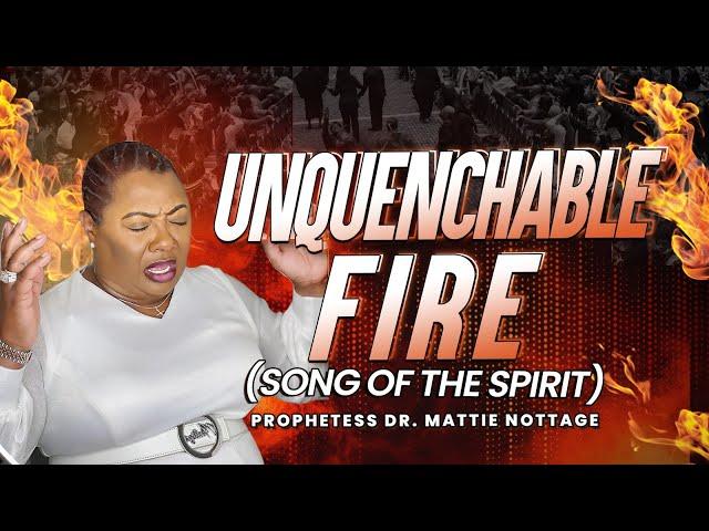 UNQUENCHABLE FIRE (Song Of The Spirit) Dr. Mattie Nottage