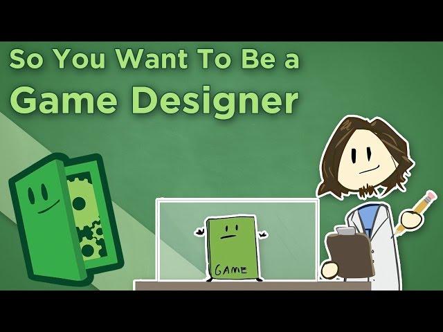 So You Want To Be a Game Designer - Career Advice for Making Games - Extra Credits