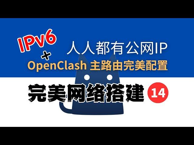 IPv6 + OpenClash 主路由完美配置，无DNS污染，无DNS泄露，人人都有公网IP，小火箭回家，远程桌面，手机完美翻墙，完美网络14