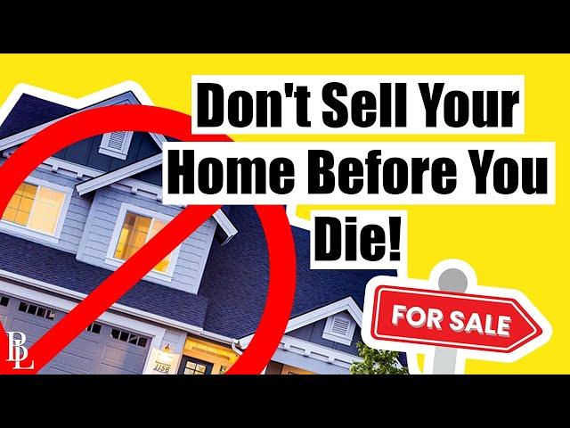 Don't Sell Your Home Before You Die! (Do This Instead) | Bethel Law