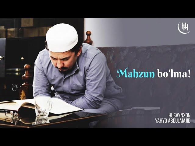 Mahzun boʻlma! - Husaynxon Yahyo Abdulmajid I Маҳзун бўлма! - Ҳусайнхон Яҳё Абдулмажид