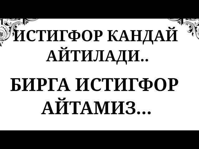 ИСТИГФОР КАНДАЙ АЙТИЛАДИ. КЕЛИНГ БИРГА ИСТИГФОР АЙТАМИЗ...