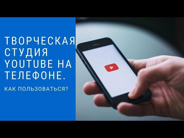 Творческая студия youtube на телефоне  Как пользоваться