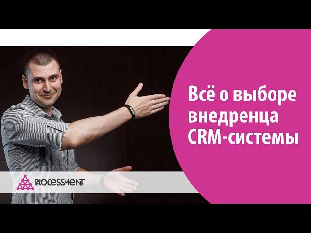 Всё о выборе внедренца CRM системы.