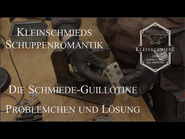 Schmiede Guillotine - Problem und Lösung - Kleinschmieds Schuppenromantik