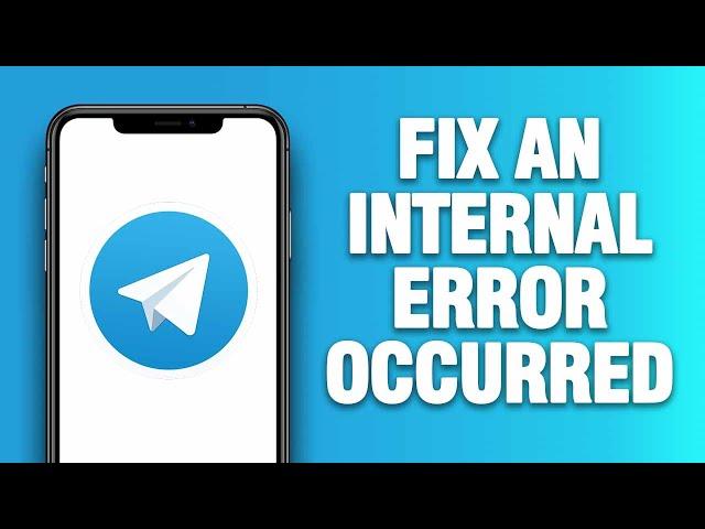 Telegram App An Internal Error Occurred - How To Fix | Quick Solution