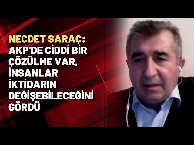 Necdet Saraç: AKP'de ciddi bir çözülme var, insanlar iktidarın değişebileceğini gördü