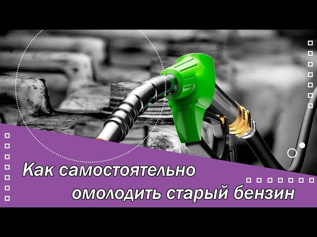 Как самостоятельно омолодить старый бензин