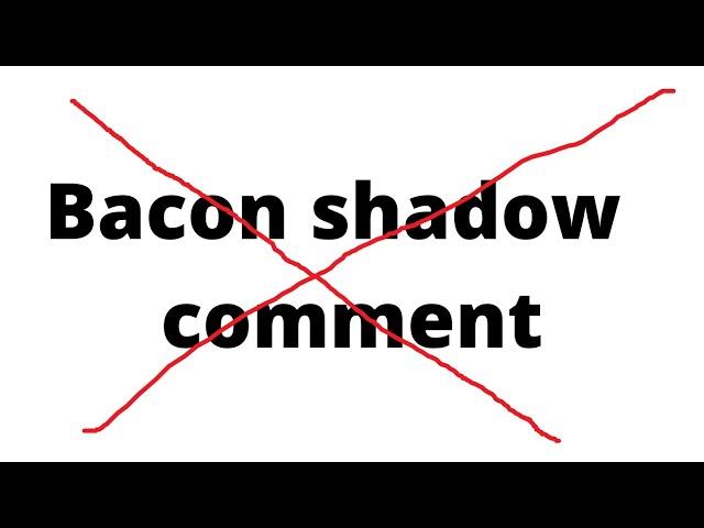 BaconShadow will not comment on this video