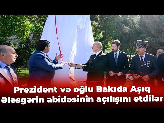 Prezident və oğlu Bakıda Aşıq Ələsgərin abidəsinin açılışını etdilər