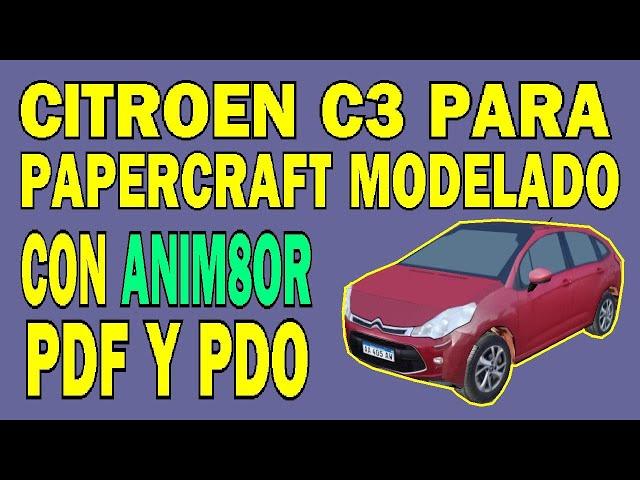 CITROEN C3 PARA PEPAKURA MODELADO CON ANIM8OR PAPERCRAFT GRATIS PDF Y PDO PROPS