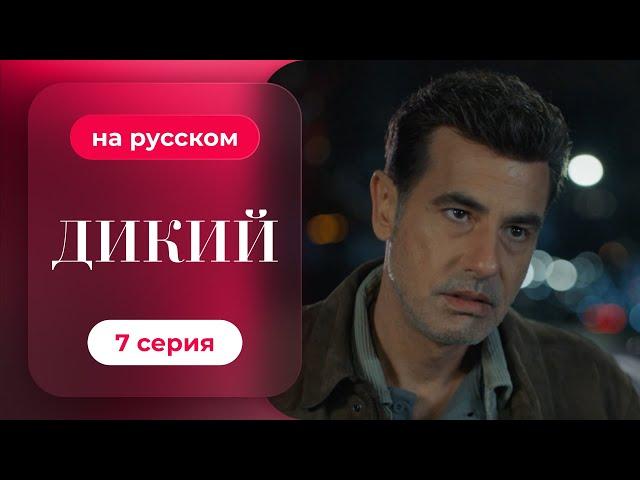 Сериал Дикий — 7 серия (русский дубляж) | Лучшая драма о семье и любви