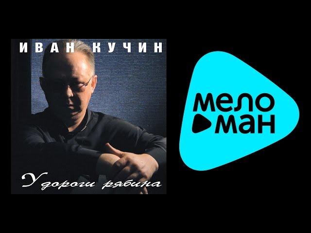 ИВАН КУЧИН - У ДОРОГИ РЯБИНА (альбом) / IVAN KUCHIN - U DOROGI RYABINA